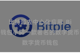 比特派去中心化应用  Bitpie钱包手脚一款著名的数字货币钱包