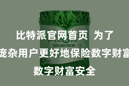 比特派官网首页  为了匡助庞杂用户更好地保险数字财富安全