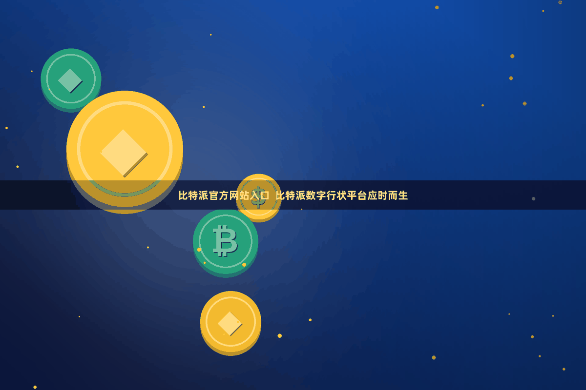 比特派官方网站入口  比特派数字行状平台应时而生