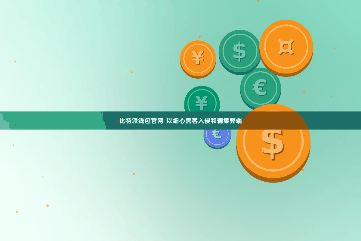 比特派钱包官网  以细心黑客入侵和辘集弊端